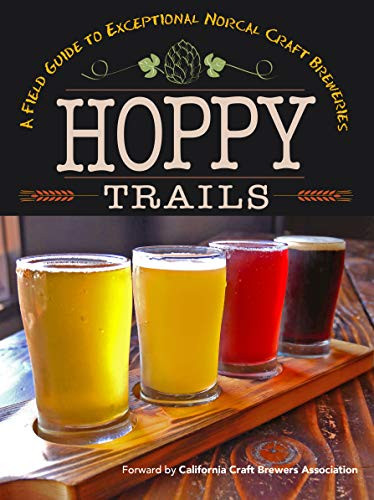 Hoppy Trails (A Field Guide to Exceptional NorCal Craft Breweries) by Yellow Pear Press, California Craft Beer Association, Ferron Salniker, 9780999160299