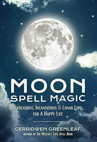 Moon Spell Magic (Invocations, Incantations & Lunar Lore for a Happy Life (Spell Book, Beginners Witch, Moon Spells, Wicca, Witchcraft, and Crystals for Healing)) by Cerridwen Greenleaf, 9781633535626