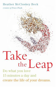 Take the Leap (Do What You Love 15 Minutes a Day and Create the Life of Your Dreams (Experience Daily Joy)) by Heather McCloskey Beck, 9781573245890