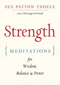 Strength (Meditations for Wisdom, Balance & Power (Affirmations, Mindfulness, For Fans of The Woman's Book of Confidence)) by Sue Patton Thoele, 9781573247399