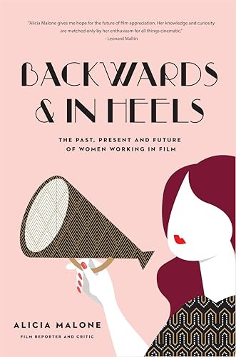Backwards & In Heels (The Past, Present And Future Of Women Working In Film (Incredible Women Who Broke Barriers in Filmmaking)) by Alicia Malone, Rose McGowan, 9781633537767