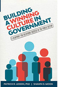 Building A Winning Culture In Government (A Blueprint for Delivering Success in the Public Sector (Public Sector Leadership Skills)) by Patrick R. Leddin, Shawn D. Moon, 9781633537644
