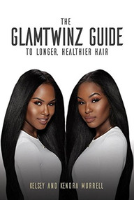 The GlamTwinz Guide to Longer, Healthier Hair by Kelsey Murrell, Kendra Murrell, Mahisha Dellinger, 9781633533578