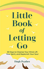 Little Book of Letting Go (30 Days to Cleanse Your Mind, Lift Your Spirit, and Replenish Your Soul) by Hugh Prather, Gerald Jampolsky, MD, 9781642504729