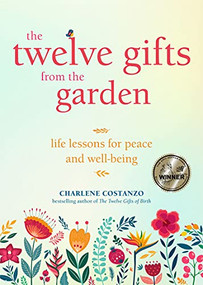 The Twelve Gifts from the Garden (Life Lessons for Peace and Well-Being (Tropical Climate Gardening, Horticulture and Botany Essays)) by Charlene Costanzo, 9781642503722