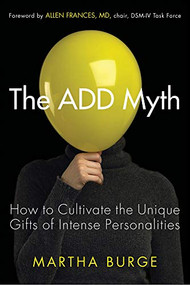 The ADD Myth (How to Cultivate the Unique Gifts of Intense Personalities (Attention Deficit Disorder & Attention Deficit Hyperactivity Disorder)) by Martha Burge, Allen Frances, 9781573245821