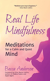 Real Life Mindfulness (Meditations for a Calm and Quiet Mind) by Elise Marie Collins, Becca Anderson, Brenda Knight, 9781633535312