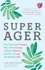 Super Ager (You Can Look Younger, Have More Energy, a Better Memory, and Live a Long and Healthy Life (Aging Healthy, Staying Young)) by Elise Marie Collins, Cate Stillman, 9781633537385