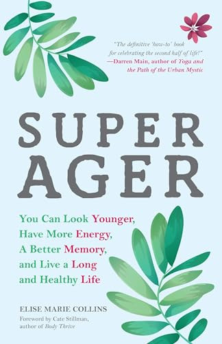 Super Ager (You Can Look Younger, Have More Energy, a Better Memory, and Live a Long and Healthy Life (Aging Healthy, Staying Young)) by Elise Marie Collins, Cate Stillman, 9781633537385
