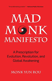 The Mad Monk Manifesto (A Prescription for Evolution, Revolution, and Global Awakening (Tao Te Ching, Angels Book, Spiritual, Philosophy Book)) by Yun Rou, 9781633538641