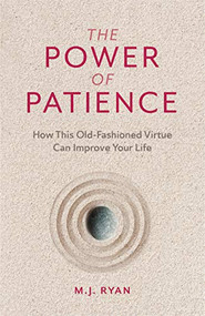 The Power of Patience (How This Old-Fashioned Virtue Can Improve Your Life (Self-Care Gift for Men and Women)) by M.J. Ryan, 9781642504576