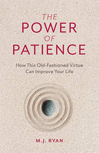The Power of Patience (How This Old-Fashioned Virtue Can Improve Your Life (Self-Care Gift for Men and Women)) by M.J. Ryan, 9781642504576