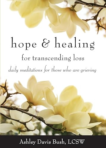 Hope & Healing for Transcending Loss (Daily Meditations for Those Who Are Grieving (Meditations for Grief, Grief Gift, Bereavement Gift)) by Ashley Davis Bush, 9781573246675