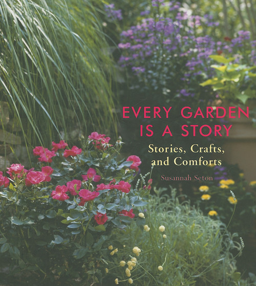 Every Garden Is a Story (Stories, Crafts, and Comforts (Gardening Gift, Gardening & Horticulture Techniques)) by Susannah Seton, Carolyn Rapp, 9781573243186