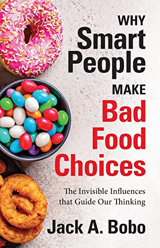 Why Smart People Make Bad Food Choices (The Invisible Influences that Guide Our Thinking (Healthy Lifestyle)) by Jack Bobo, 9781642505924