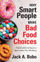 Why Smart People Make Bad Food Choices (The Invisible Influences that Guide Our Thinking (Healthy Lifestyle)) by Jack Bobo, 9781642505924