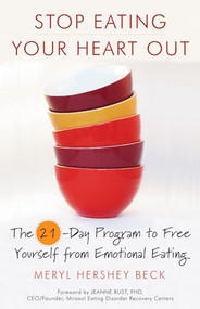 Stop Eating Your Heart Out (The 21-Day Program to Free Yourself from Emotional Eating (How to Stop Overeating, for Fans of Brain Over Binge)) by Meryl Hershey Beck, Jeanne Rust, 9781573245456