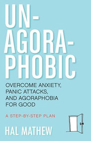 Un-Agoraphobic (Overcome Anxiety, Panic Attacks, and Agoraphobia for Good (Retrain Your Brain to Overcome Phobias)) by Hal Mathew, 9781573246392
