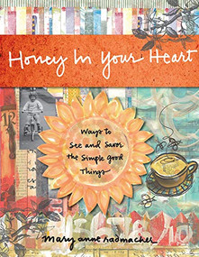 Honey in Your Heart (Ways to See and Savor the Simple Good Things (For Fans of 52 Lists for Happiness)) by Mary Anne Radmacher, 9781573244794