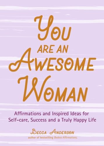 You Are an Awesome Woman (Affirmations and Inspired Ideas for Self-Care, Success and a Truly Happy Life (Positive book for women)) by Becca Anderson, Alexandra Franzen, 9781642501100
