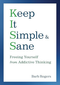 Keep It Simple & Sane (Freeing Yourself from Addictive Thinking (For Readers of The Craving Mind and Healing the Shame that Binds You)) by Barb Rogers, 9781573243575