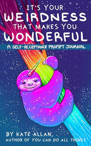 It's Your Weirdness that Makes You Wonderful (A Self-Acceptance Prompt Journal (Art Therapy, Anxiety Journal for Strong Women)) by Kate Allan, 9781642500868