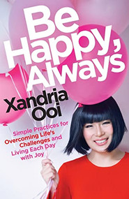 Be Happy, Always (Simple Practices For Overcoming Life's Challenges and Living Each Day With Joy (For Fans of Chicken Soup for the Soul)) by Xandria Ooi, 9781642500516