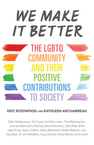 We Make It Better (The LGBTQ Community and Their Positive Contributions to Society (Gender Identity Book for Teens, Gay Rights, Transgender, for Readers of Nonbinary)) by Eric Rosswood, Kathleen Archambeau, 9781633538207