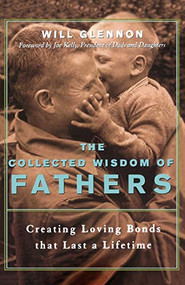 The Collected Wisdom of Fathers (Creating Loving Bonds That Last a Lifetime) by Will Glennon, 9781573248143