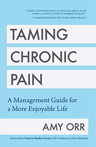 Taming Chronic Pain (A Management Guide for a More Enjoyable Life (Guide to Chronic Pain Management)) by Amy Orr, Patricia Morley-Forster, MD, FRCPC, Laxmaiah Manchikanti, MD, 9781642500370