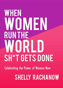 When Women Run the World Sh*t Gets Done (Celebrating the Power of Women Now (Gifts for Women, Feminist Theory, Women Empowerment)) by Shelly Rachanow, 9781642503937