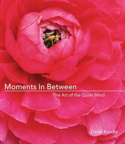 Moments in Between (The Art of the Quiet Mind (Daily Meditations; Inspiration Book for Women)) by David Kundtz, 9781573242769