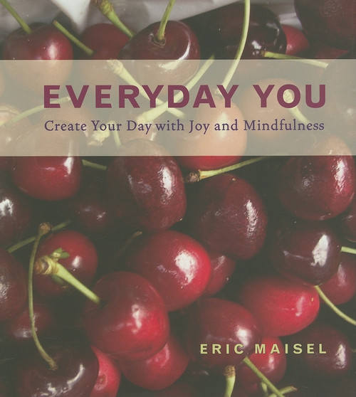 Everyday You (Create Your Day with Joy and Mindfulness (Mindfulness Meditations and Journal Prompts from the Author of Fearless Creating)) by Eric Maisel, 9781573242868