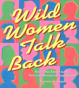Wild Women Talk Back (Audacious Advice for the Bedroom, Boardroom, and Beyond) by Autumn Stephens, 9781573249676