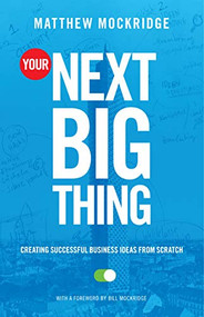 Your Next Big Thing (Creating Successful Business Ideas from Scratch (Entrepreneurship, Building a Small Business, Startups)) by Matthew Mockridge, 9781642501414