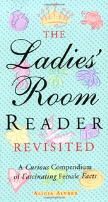 The Ladies' Room Reader Revisited (A Curious Compendium of Fascinating Female Facts) by Alicia Alvrez, 9781573247719