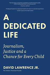 A Dedicated Life (Journalism, Justice and a Chance for Every Child) by David Lawrence, Jr., Jeb Bush, 9781633538184