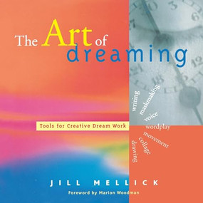 The Art of Dreaming (Tools for Creative Dream Work (Self-Counseling through Jungian-Style Dream Working)) by Jill Mellick, PhD, Marion Woodman, 9781573245746