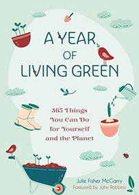 A Year of Living Green (365 Things You Can Do for Yourself and the Planet) by Julie Fisher-McGarry, John Robbins, 9781642502947