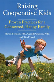 Raising Cooperative Kids (Proven Practices for a Connected, Happy Family (Parenting Book for Readers of The Whole-Brain Child)) by Marion Forgatch, Gerald Patterson, 9781573246903