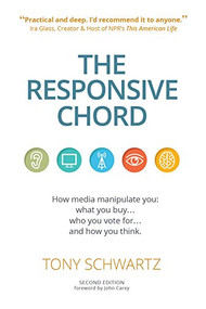 The Responsive Chord (The Responsive Chord: How media manipulate you: what you buy… who you vote for… and how you think.) by Tony Schwartz, John Carey, 9781633536050