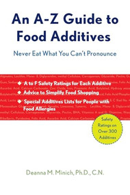 A-Z Guide to Food Additives (Never Eat What You Can't Pronounce (Meal Planner, Food Counter, Grocery List, Shopping for Healthy Food)) by Deanna M. Minich, PhD, 9781573244039