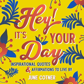 Hey! It's Your Day (Inspirational Quotes and Affirmations to Live By) by June Cotner, 9781642505153