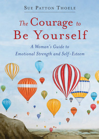 The Courage to Be Yourself (A Woman's Guide to Emotional Strength and Self-Esteem (Book for women)) by Sue Patton Thoele, 9781573246767