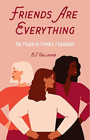 Friends Are Everything (The Life-Changing Power of Female Friendship (Friendship quotes, Empowerment, Inspirational quotes) (Birthday Gift for Her)) by BJ Gallagher, 9781642504255