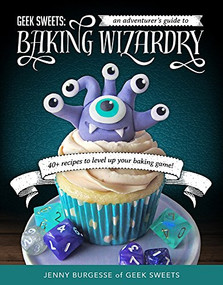 Geek Sweets (An Adventurer's Guide to the World of Baking Wizardry (Baking Book, Geek Cookbook, Cupcake Decorating, Sprinkles for Baking)) by Jenny Burgesse, Jen Yates, 9781633536166