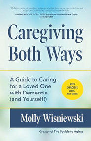 Caregiving Both Ways (A Guide to Caring for a Loved One with Dementia (and Yourself!) (Alzheimers, Caregiving for Dementia, Book for Caregivers)) by Molly Wisniewski, 9781633539846