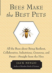 Bees Make the Best Pets (All the Buzz about Being Resilient, Collaborative, Industrious, Generous, and Sweet-Straight from the Hive (Beekeeping gift)) by Jack Mingo, 9781573246255