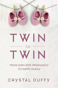 Twin to Twin (From High-Risk Pregnancy to Happy Family (Childbirth Preparation, Pregnancy for Twins)) by Crystal Duffy, Dr. Kenneth Moise, 9781633538337