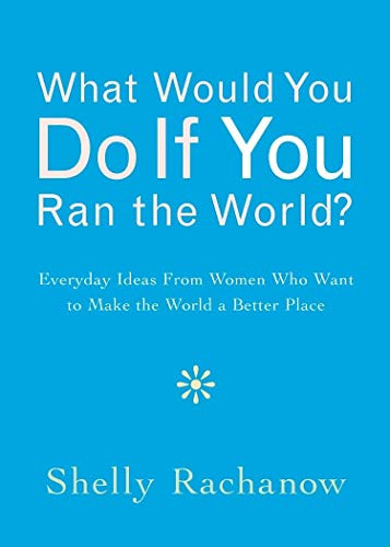 What Would You Do If You Ran the World? by Shelly Rachanow, 9781573243582